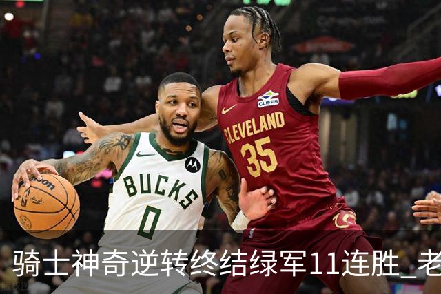 骑士神奇逆转终结绿军11连胜 老鹰大胜尼克斯